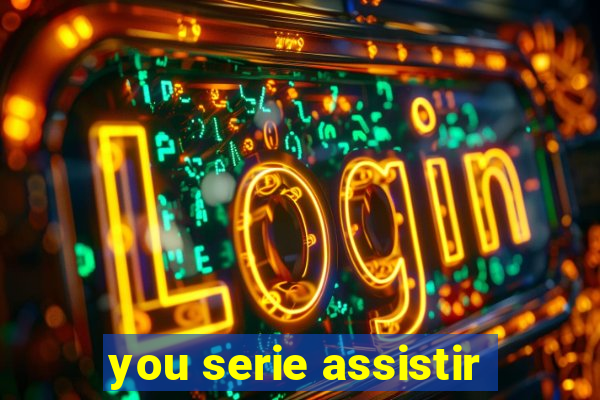 you serie assistir